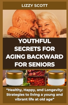 Paperback Youthful Secrets for Aging Backward for Seniors: "Healthy, Happy, and Longevity: Strategies to living a young and vibrant life at old age" Book