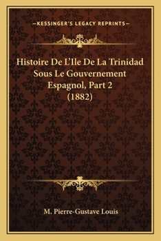 Histoire de l'�le de la Trinidad Sous Le Gouvernement Espagnol; Volume 2
