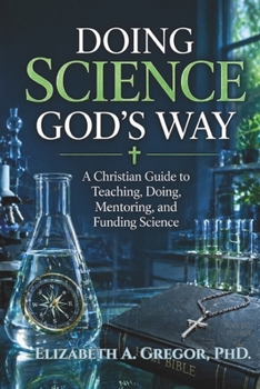 Paperback Doing Science God's Way: A Christian Guide to Teaching, Doing, Mentoring, and Funding Science Book