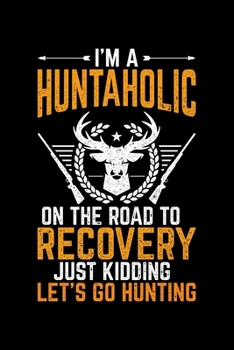 Paperback I'm A Huntaholic On The Road To Recovery Just Kidding Let's Go Hunting: Lined A5 Notebook for Hunters Book