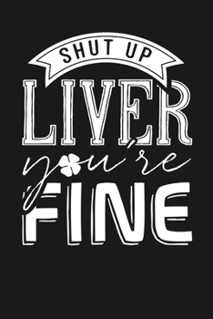 Shut Up Liver You're Fine: Notebook: Funny Blank Lined Journal