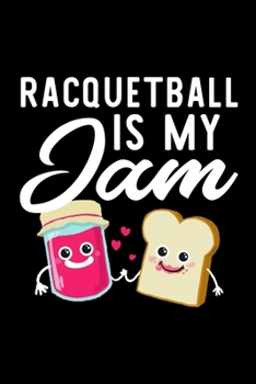 Racquetball Is My Jam: Funny Notebook for Racquetball Fan | Great Christmas & Birthday Gift Idea for Racquetball Fan | Racquetball Journal | 100 pages 6x9 inches