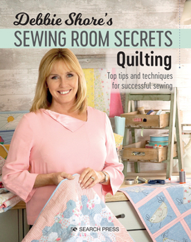 Paperback Debbie Shore's Sewing Room Secrets: Quilting: Top Tips and Techniques for Successful Sewing Book