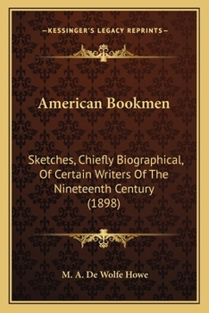 Paperback American Bookmen: Sketches, Chiefly Biographical, Of Certain Writers Of The Nineteenth Century (1898) Book