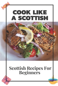 Paperback Cook Like A Scottish: Scottish Recipes For Beginners: Scottish Recipes Cookbook Book