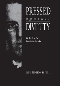 Hardcover Pressed Against Divinity: W. B. Yeats's Feminine Masks Book