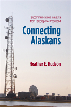 Hardcover Connecting Alaskans: Telecommunications in Alaska from Telegraph to Broadband Book