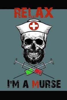 Relax I'm a Murse: Funny Notebook for Male Nurses - 6 X 9 - Wide Ruled - 120 Pages