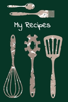 Paperback My Recipes: Green Kitchen Utensils Blank Recipe Journal Cookbook To Write Your Favourite Family Collection of Recipes Book