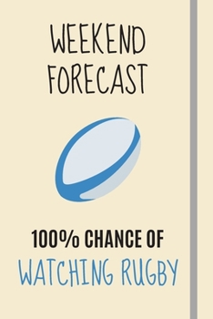 Weekend Forecast: 100% Chance Of Rugby: Rugby Gifts For Fans- Lined Journal or Notebook