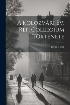 Paperback A Kolozvári Ev. Ref. Collegium Története Book