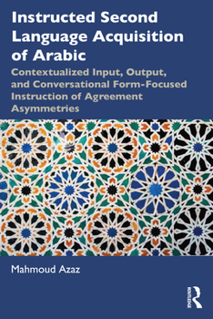 Paperback Instructed Second Language Acquisition of Arabic: Contextualized Input, Output, and Conversational Form-Focused Instruction of Agreement Asymmetries Book