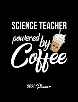 Science Teacher Powered By Coffee 2020 Planner: Science Teacher Planner, Gift idea for coffee lover, 120 pages 2020 Calendar for Science Teacher