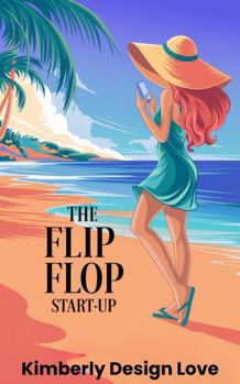The Flip Flop StartUp: A Loss Isn’t The End. It’s Your Chance To Design Your Life & Become Joyfully Jobless On Your Own Terms
