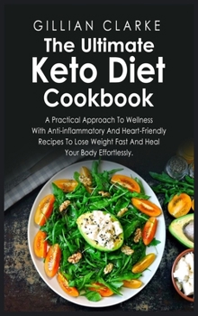 Hardcover The Ultimate Keto Diet Cookbook: A Practical Approach To Wellness With Anti-inflammatory And Heart-Friendly Recipes To Lose Weight Fast And Heal Your Book