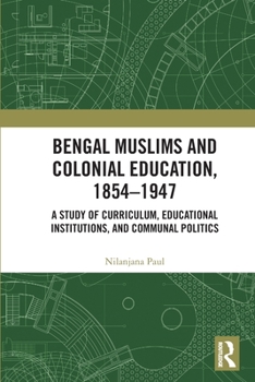 Paperback Bengal Muslims and Colonial Education, 1854-1947: A Study of Curriculum, Educational Institutions, and Communal Politics Book