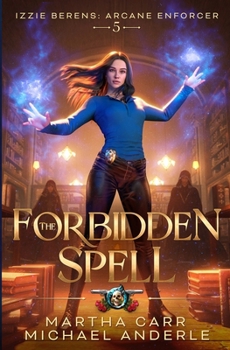 The Forbidden Spell - Book #5 of the Izzie Berens: Arcane Enforcer