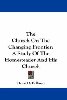 The Church on the Changing Frontier: a Study of the Homesteader and His Church
