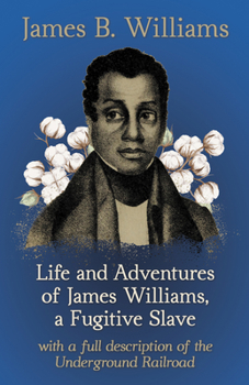 Paperback Life and Adventures of James Williams, a Fugitive Slave: With a Full Description of the Underground Railroad Book