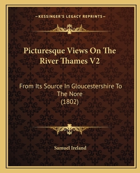 Paperback Picturesque Views On The River Thames V2: From Its Source In Gloucestershire To The Nore (1802) Book