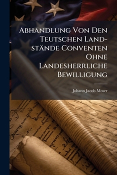 Paperback Abhandlung Von Den Teutschen Land-stände Conventen Ohne Landesherrliche Bewilligung Book