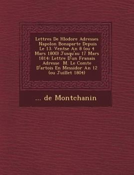Lettres de H L Odore Adress Es Napol on Bonaparte Depuis Le 13. Vent Se an 8 (Ou 4 Mars 1800) Jusqu'au 17 Mars 1814: Lettre D'Un Fran Ais Adress E M. Le Comte D'Artois En Messidor an 12 (Ou Juillet 18