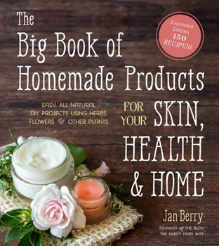 Paperback The Big Book of Homemade Products for Your Skin, Health and Home: Easy, All-Natural DIY Projects Using Herbs, Flowers and Other Plants Book