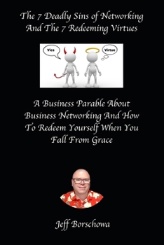 Paperback The 7 Deadly Sins of Networking And The 7 Redeeming Virtues: A Business Parable About Business Networking And How To Redeem Yourself When You Fall Fro Book