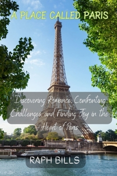 Paperback A Place Called Paris: Discovering Romance, Confronting Challenges, and Finding Joy in the Heart of Paris Book
