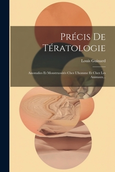 Paperback Précis De Tératologie: Anomalies Et Monstruosités Chez L'homme Et Chez Les Animaux... [French] Book