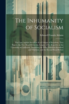 Paperback The Inhumanity of Socialism: The Case Against Socialism & a Critique of Socialism. Two Papers, the First Read Before the League of the Republic at Book