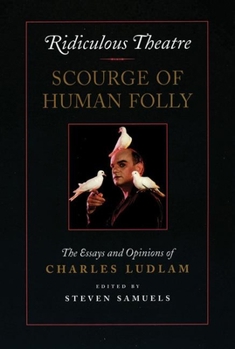 Paperback Ridiculous Theatre: Scourge of Human Folly: The Essays and Opinions of Charles Ludlam Book