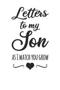 Letters To My Son Writing Journal - As I Watch You Grow: Lined Notebook Journal for Parents, Dad, Mom to Son. Mother & Father to a Son Birthday Gift, Keepsake Journal, 6 x 9 inches, 128 pages