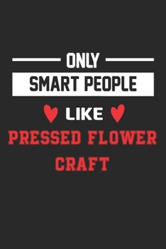 Only Smart People Like Pressed flower craft Notebook - Funny Pressed flower craft Journal Gift: Lined Pressed flower craft lovers Notebook / Journal Gift, 120 Pages, 6x9, Soft Cover, Matte Finish