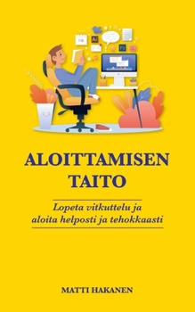 Paperback Aloittamisen taito: Lopeta vitkuttelu ja aloita helposti ja tehokkaasti [Finnish] Book