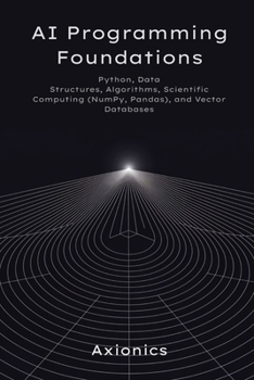 Paperback AI Programming Foundations: Python, Data Structures, Algorithms, Scientific Computing (NumPy, Pandas), and Vector Databases Book