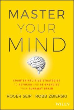 Hardcover Master Your Mind: Counterintuitive Strategies to Refocus and Re-Energize Your Runaway Brain Book