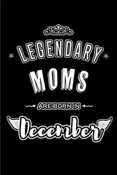 Legendary Moms are born in December: Blank Lined profession Journal Notebooks Diary as Appreciation, Birthday, Welcome, Farewell, Thank You, ... & friends. Alternative to B-day present Card