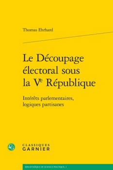 Paperback Le Decoupage Electoral Sous La Ve Republique: Interets Parlementaires, Logiques Partisanes [French] Book
