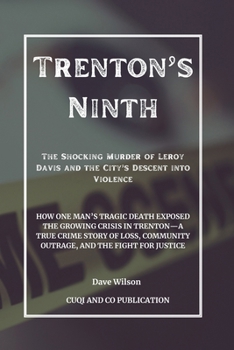 Paperback Trenton's Ninth - The Shocking Murder of Leroy Davis and the City's Descent into Violence: How One Man's Tragic Death Exposed the Growing Crisis in Tr Book