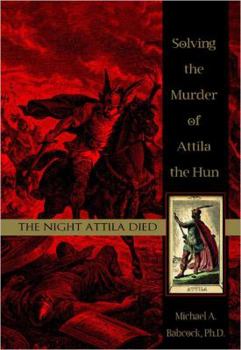 Hardcover The Night Attila Died: Solving the Murder of Attila the Hun Book