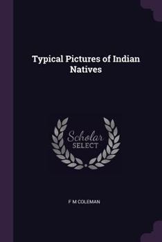 Typical Pictures of Indian Natives: Being Reproductions from Specially Prepared Hand-Coloured Photographs with Descriptive Letterpress