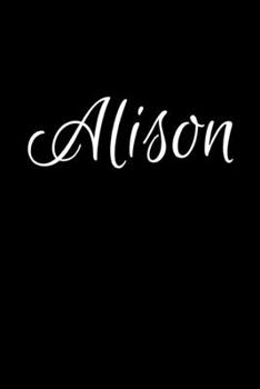 Alison: Notebook Journal for Women or Girl with the name Alison - Beautiful Elegant Bold & Personalized Gift - Perfect for Leaving Coworker Boss ... or Graduation - 6x9 Diary or A5 Notepad.