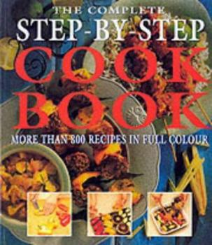 Paperback The Complete Step-by-step Cookbook: More Than 800 Recipes in Full Colour Book