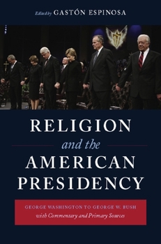 Religion and the American Presidency: George Washington to George W. Bush with Commentary and Primary Sources - Book  of the Columbia Series on Religion and Politics