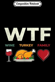 Paperback Composition Notebook: Funny WTF Wine Turkey Family For Thanksgiving Day Journal/Notebook Blank Lined Ruled 6x9 100 Pages Book