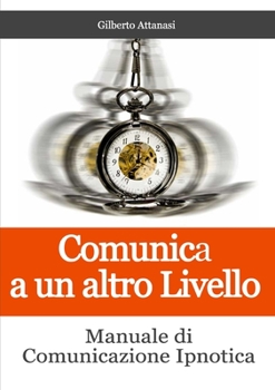 Paperback Comunica a un altro Livello. Manuale di Comunicazione Ipnotica Book