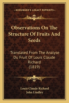 Observations On The Structure Of Fruits And Seeds: Translated From The Analyse Du Fruit Of Louis Claude Richard
