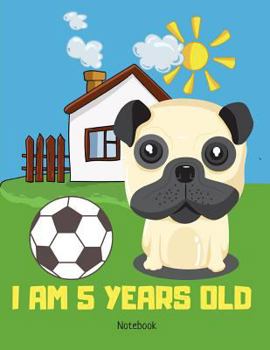 Paperback I Am 5 Years Old Notebook: Cute Pug Puppy Dog with a Ball Book