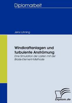 Paperback Windkraftanlagen und turbulente Anströmung: Eine Simulation der Lasten mit der Blade-Element-Methode [German] Book